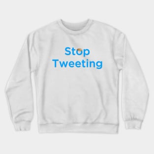 Anti Trump - Stop Tweeting Crewneck Sweatshirt